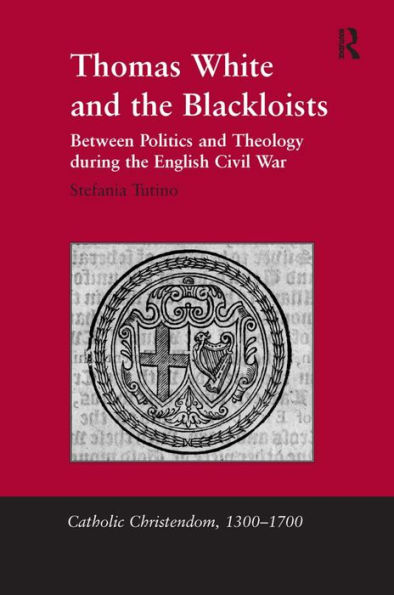Thomas White and the Blackloists: Between Politics and Theology during the English Civil War / Edition 1