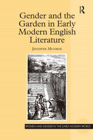 Title: Gender and the Garden in Early Modern English Literature / Edition 1, Author: Jennifer Munroe