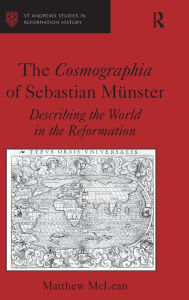 Title: The Cosmographia of Sebastian Münster: Describing the World in the Reformation / Edition 1, Author: Matthew McLean