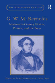 Title: G.W.M. Reynolds: Nineteenth-Century Fiction, Politics, and the Press / Edition 1, Author: Anne Humpherys