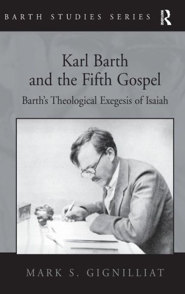 Karl Barth and the Fifth Gospel: Barth's Theological Exegesis of Isaiah / Edition 1