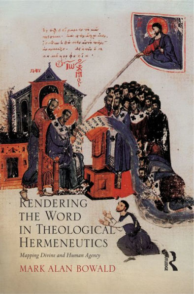 Rendering the Word in Theological Hermeneutics: Mapping Divine and Human Agency / Edition 1