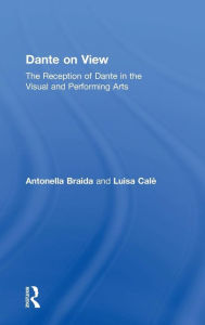 Title: Dante on View: The Reception of Dante in the Visual and Performing Arts / Edition 1, Author: Antonella Braida