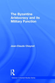 Title: The Byzantine Aristocracy and its Military Function / Edition 1, Author: Jean-Claude Cheynet