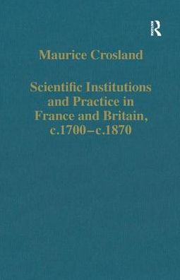 Scientific Institutions and Practice in France and Britain, c.1700-c.1870 / Edition 1