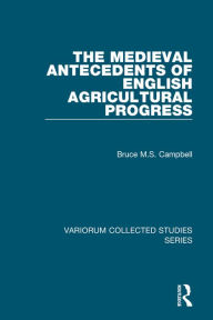 Title: The Medieval Antecedents of English Agricultural Progress / Edition 1, Author: Bruce M.S. Campbell