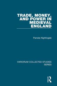 Title: Trade, Money, and Power in Medieval England, Author: Pamela Nightingale