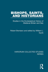 Title: Bishops, Saints, and Historians: Studies in the Ecclesiastical History of Medieval Britain and Italy / Edition 1, Author: Robert Brentano