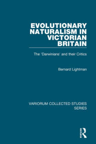 Title: Evolutionary Naturalism in Victorian Britain: The 'Darwinians' and their Critics / Edition 1, Author: Bernard Lightman