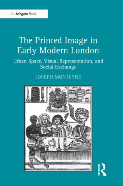 The Printed Image in Early Modern London: Urban Space, Visual Representation, and Social Exchange / Edition 1