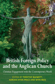 Title: British Foreign Policy and the Anglican Church: Christian Engagement with the Contemporary World, Author: Timothy Blewett