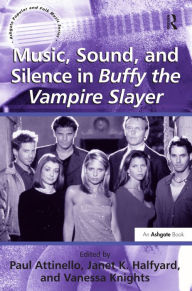 Title: Music, Sound, and Silence in Buffy the Vampire Slayer / Edition 1, Author: Janet K. Halfyard