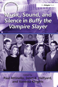 Title: Music, Sound, and Silence in Buffy the Vampire Slayer / Edition 1, Author: JanetK. Halfyard