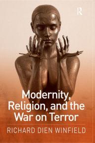 Title: Modernity, Religion, and the War on Terror / Edition 1, Author: Richard Dien Winfield