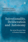 Intentionality, Deliberation and Autonomy: The Action-Theoretic Basis of Practical Philosophy / Edition 1