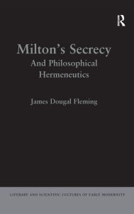 Title: Milton's Secrecy: And Philosophical Hermeneutics, Author: James Dougal Fleming