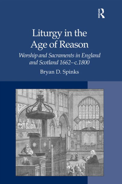 Liturgy in the Age of Reason: Worship and Sacraments in England and Scotland 1662-c.1800 / Edition 1