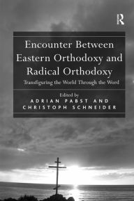 Title: Encounter Between Eastern Orthodoxy and Radical Orthodoxy: Transfiguring the World Through the Word / Edition 1, Author: Christoph Schneider