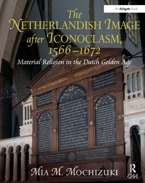 The Netherlandish Image after Iconoclasm, 1566-1672: Material Religion in the Dutch Golden Age / Edition 1