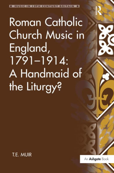 Roman Catholic Church Music in England, 1791-1914: A Handmaid of the Liturgy? / Edition 1