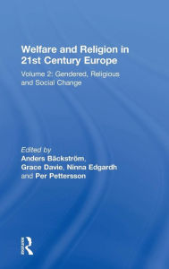 Title: Welfare and Religion in 21st Century Europe: Volume 2: Gendered, Religious and Social Change / Edition 1, Author: Anders Bäckström