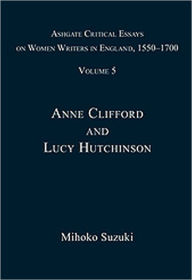 Title: Ashgate Critical Essays on Women Writers in England, 1550-1700: Volume 5: Anne Clifford and Lucy Hutchinson / Edition 1, Author: Mihoko Suzuki