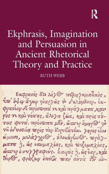 Ekphrasis, Imagination and Persuasion in Ancient Rhetorical Theory and Practice / Edition 1