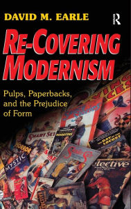 Title: Re-Covering Modernism: Pulps, Paperbacks, and the Prejudice of Form / Edition 1, Author: David Earle