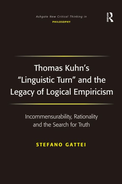 Thomas Kuhn's 'Linguistic Turn' and the Legacy of Logical Empiricism: Incommensurability, Rationality and the Search for Truth / Edition 1