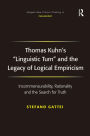 Thomas Kuhn's 'Linguistic Turn' and the Legacy of Logical Empiricism: Incommensurability, Rationality and the Search for Truth / Edition 1