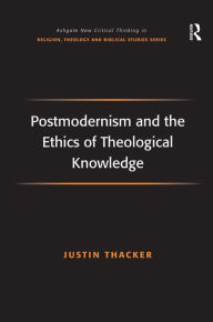 Title: Postmodernism and the Ethics of Theological Knowledge / Edition 1, Author: Justin Thacker
