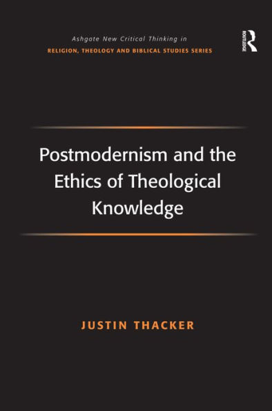 Postmodernism and the Ethics of Theological Knowledge / Edition 1