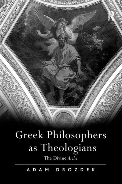 Greek Philosophers as Theologians: The Divine Arche / Edition 1
