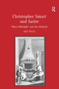 Title: Christopher Smart and Satire: 'Mary Midnight' and the Midwife / Edition 1, Author: Min Wild