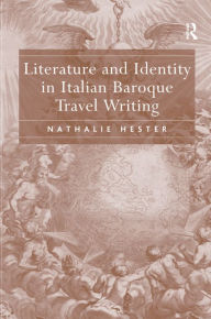 Title: Literature and Identity in Italian Baroque Travel Writing / Edition 1, Author: Nathalie Hester