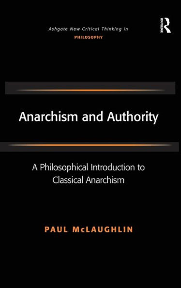 Anarchism and Authority: A Philosophical Introduction to Classical Anarchism / Edition 1