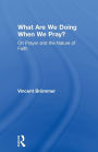 What Are We Doing When We Pray?: On Prayer and the Nature of Faith