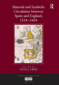 Title: Material and Symbolic Circulation between Spain and England, 1554-1604, Author: Anne J. Cruz