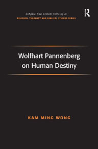 Title: Wolfhart Pannenberg on Human Destiny / Edition 1, Author: Kam Ming Wong