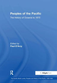 Title: Peoples of the Pacific: The History of Oceania to 1870 / Edition 1, Author: Paul D'Arcy
