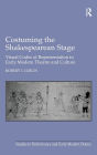 Costuming the Shakespearean Stage: Visual Codes of Representation in Early Modern Theatre and Culture