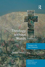 Title: Theology without Words: Theology in the Deaf Community, Author: Wayne Morris