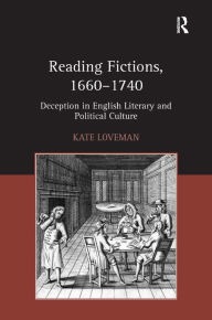 Title: Reading Fictions, 1660-1740: Deception in English Literary and Political Culture / Edition 1, Author: Kate Loveman