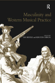 Title: Masculinity and Western Musical Practice / Edition 1, Author: Kirsten Gibson