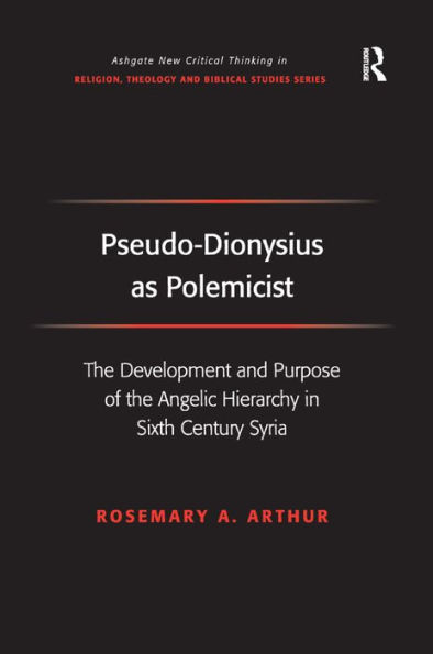 Pseudo-Dionysius as Polemicist: The Development and Purpose of the Angelic Hierarchy in Sixth Century Syria / Edition 1