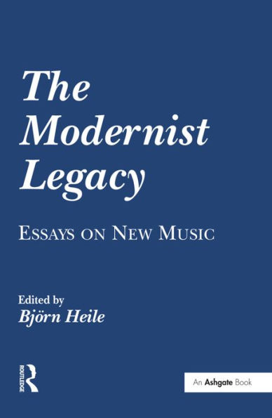 The Modernist Legacy: Essays on New Music / Edition 1