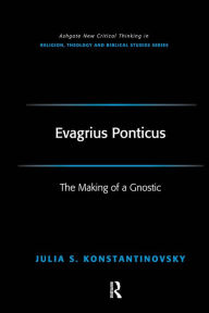 Title: Evagrius Ponticus: The Making of a Gnostic / Edition 1, Author: Julia Konstantinovsky