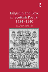 Title: Kingship and Love in Scottish Poetry, 1424-1540 / Edition 1, Author: Joanna Martin