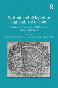 Title: Writing and Religion in England, 1558-1689: Studies in Community-Making and Cultural Memory / Edition 1, Author: Anthony W. Johnson