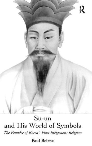 Su-un and His World of Symbols: The Founder of Korea's First Indigenous Religion / Edition 1